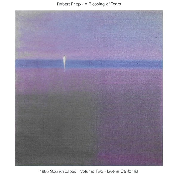 Robert Fripp – A Blessing Of Tears (1995 Soundscapes - Volume