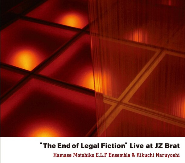 last ned album 濱瀬元彦 ELF Ensemble & 菊地成孔 - The End Of Legal Fiction Live At JZ Brat
