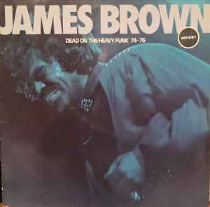James Brown – Dead On The Heavy Funk 74 - 76 (1985, Vinyl) - Discogs
