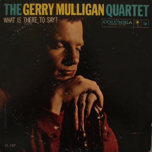 Gerry Mulligan Quartet - What Is There To Say? | Releases | Discogs