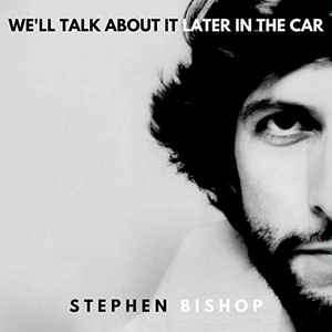 Stephen Bishop - We'll Talk About It Later In The Car album cover