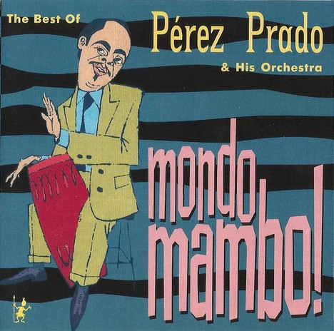 Pérez Prado & His Orchestra – Mondo Mambo! The Best Of Pérez Prado