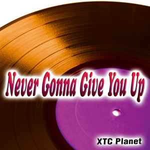 XTC Planet - Never Gonna Give You Up album cover