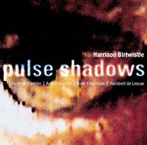 Pulse Shadows - Harrison Birtwistle - Claron McFadden | Arditti Quartet | Nash Ensemble | Reinbert de Leeuw