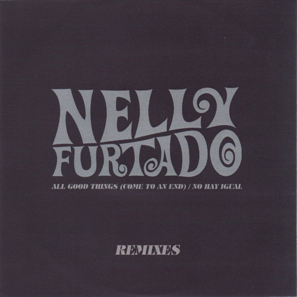 Album herunterladen Nelly Furtado - All Good Things Come To An End No Hay Igual Remixes