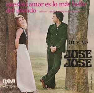 Nuestro Amor Es Lo Mas Bello Del Mundo (I Believe) "There's Nothing Stronger Than Our Love" / Tu Y Yo - Jose Jose