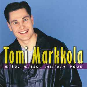 Tomi Markkola - Mitä, Missä, Milloin Vaan album cover