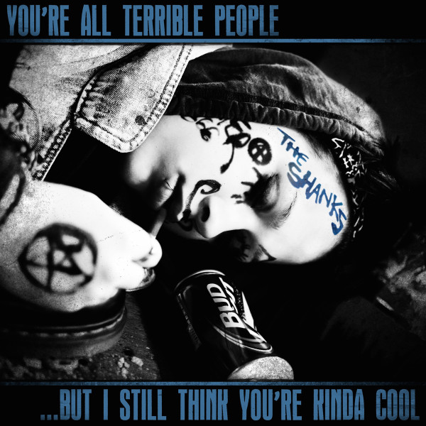 ladda ner album The Shanks - Youre All Terrible PeopleBut I Still Think Youre Kinda Cool