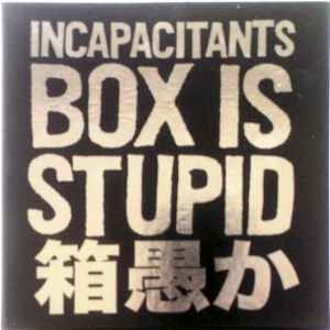 箱愚か Box Is Stupid - Incapacitants