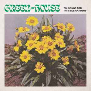 Six Songs for Invisible Gardens - Green-House