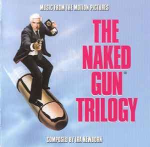 The Naked Gun Trilogy (Music From The Motion Pictures) - Ira Newborn