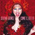 Come & Get It / Selena Gomez