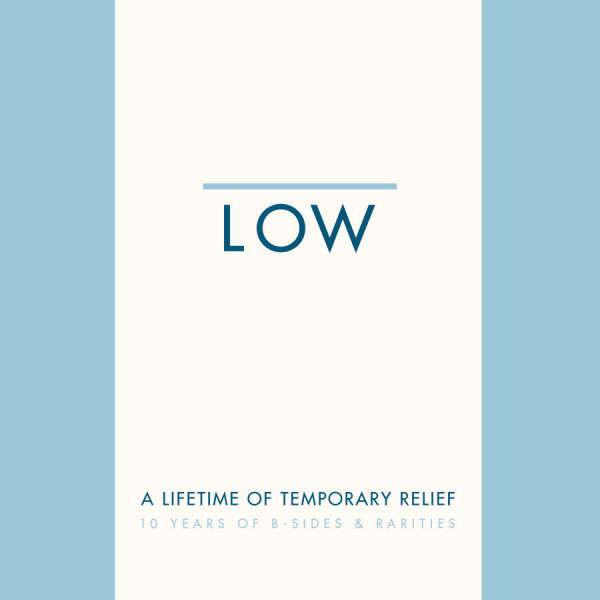 Low A Lifetime Of Temporary Relief 10 Years Of B Sides