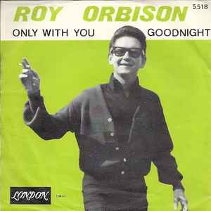 Roy Orbison - Only With You / Goodnight