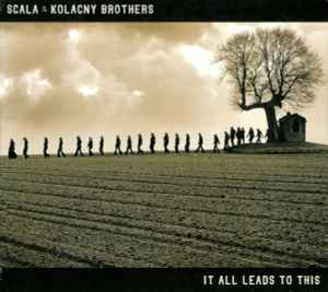 It All Leads To This - Scala & Kolacny Brothers