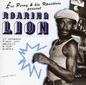 Roaring Lion (16 Untamed Black Art Masters & Dub Plates) - Lee Perry & His Upsetters