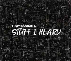 Troy Roberts (2) - Stuff I Heard album cover