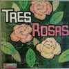 Tres Rosas - Tres Rosas