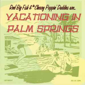 Reel Big Fish & The Cherry Poppin' Daddies – Reel Big Fish & The Cherry  Poppin' Daddies Are Vacationing In Palm Springs (1997, Vinyl) - Discogs