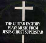 Cover of The Guitar Factory Plays Music From Jesus Christ Superstar, 1971, Vinyl