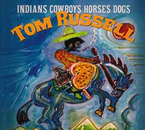 Indians Cowboys Horses Dogs - Tom Russell
