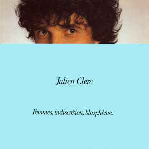 Julien Clerc - Femmes, Indiscrétion, Blasphème.