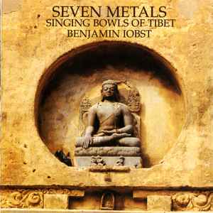 Benjamin Iobst - Seven Metals - Singing Bowls Of Tibet album cover