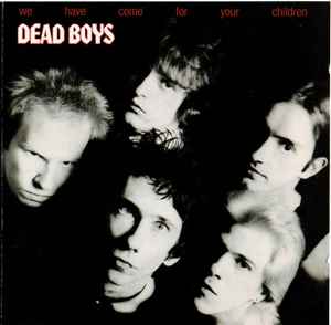 The Dead Boys - We Have Come For Your Children
