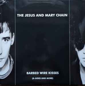 The Jesus And Mary Chain Barbed Wire Kisses B Sides And More