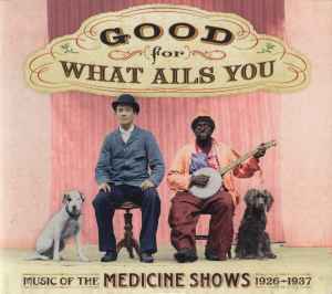 Good For What Ails You (Music Of The Medicine Shows 1926 - 1937) - Various