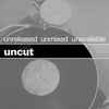 Uncut: Unreleased Unmixed Unavailable