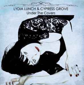 Under The Covers - Lydia Lunch & Cypress Grove