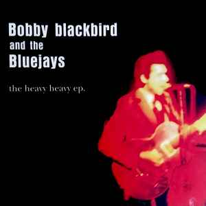 Bobby Blackbird And The Bluejays - The Heavy Heavy EP album cover