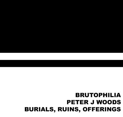 descargar álbum Brutophilia Peter J Woods - Burials Ruins Offerings