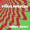 The Phase Problem - Merry Xmas?