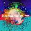 Placebo - Loud Like Love (Bonus Track Version)
