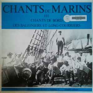 Chants De Marins 3 : Chants De Bord Des Baleiniers Et Long-Courriers - Various