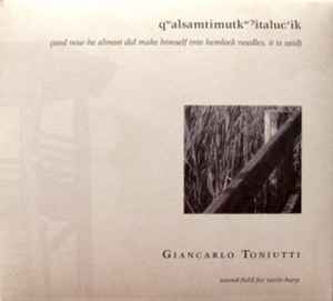 Qʷalsamtimutkʷˀitaluc'ik (And Now He Almost Did Make Himself Into Hemlock Needles, It Is Said) Sound-Field For Rattle-Harp - Giancarlo Toniutti