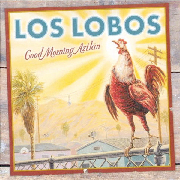 Los Lobos – Good Morning Aztlán (2002, CD) - Discogs