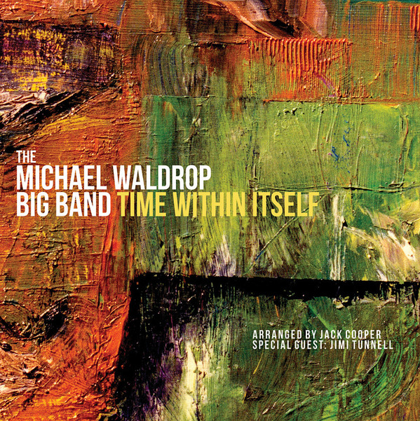 Album herunterladen Michael Waldrop Big Band Arranged By Jack Cooper , Special Guest Jimi Tunnell - Time Within Itself