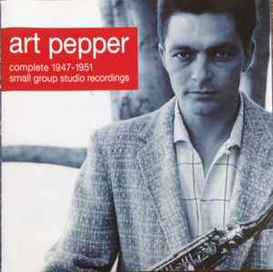 Art Pepper - Complete 1947-1951 Small Group Recordings album cover