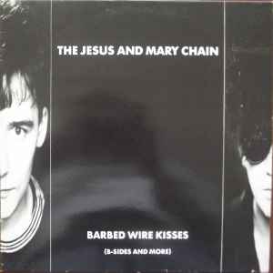 The Jesus And Mary Chain Barbed Wire Kisses B Sides And More