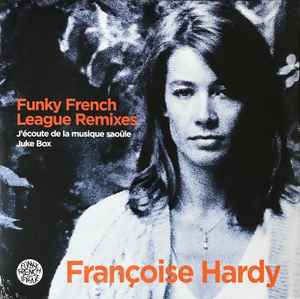 Funky French League Remixes - J'écoute De La Musique Saoûle / Juke Box - Françoise Hardy