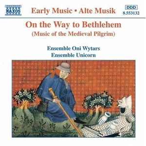 On The Way To Bethlehem (Music Of The Medieval Pilgrim) - Ensemble Oni Wytars, Ensemble Unicorn