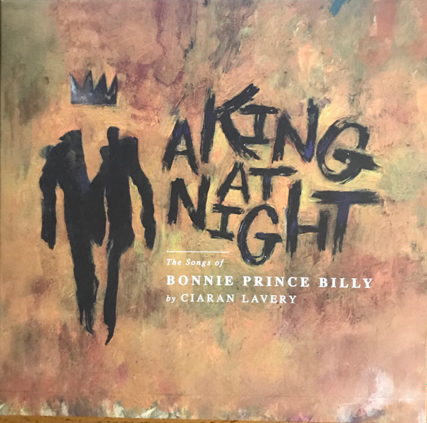 Ciaran Lavery - A King At Night, The Songs of Bonnie Prince Billy | Believe Recordings (BLVRECUK116V) - main