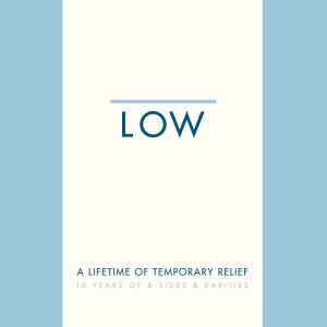 A Lifetime Of Temporary Relief - 10 Years Of B-Sides & Rarities - Low