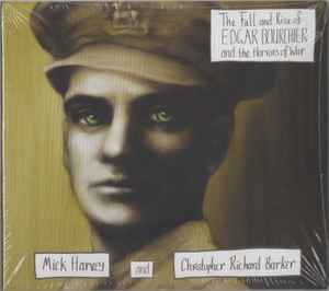 The Fall And Rise Of Edgar Bourchier And The Horrors Of War - Mick Harvey And Christopher Richard Barker