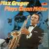 Max Greger - Max Greger Plays Glenn Miller