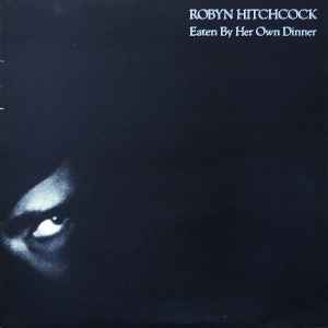 Robyn Hitchcock - Eaten By Her Own Dinner