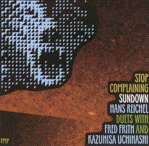 Stop Complaining / Sundown - Hans Reichel Duets With Fred Frith And Kazuhisa Uchihashi